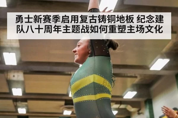 勇士新赛季启用复古铸铜地板 纪念建队八十周年主题战如何重塑主场文化
