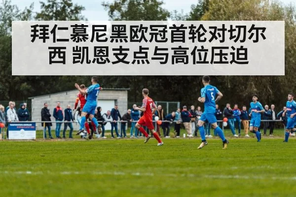 拜仁慕尼黑欧冠首轮对切尔西 凯恩支点与高位压迫